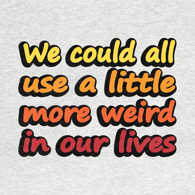 We could all use a little more weird in our lives by DinaShalash